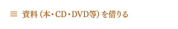 資料（本・CD・DVD等）を借りる